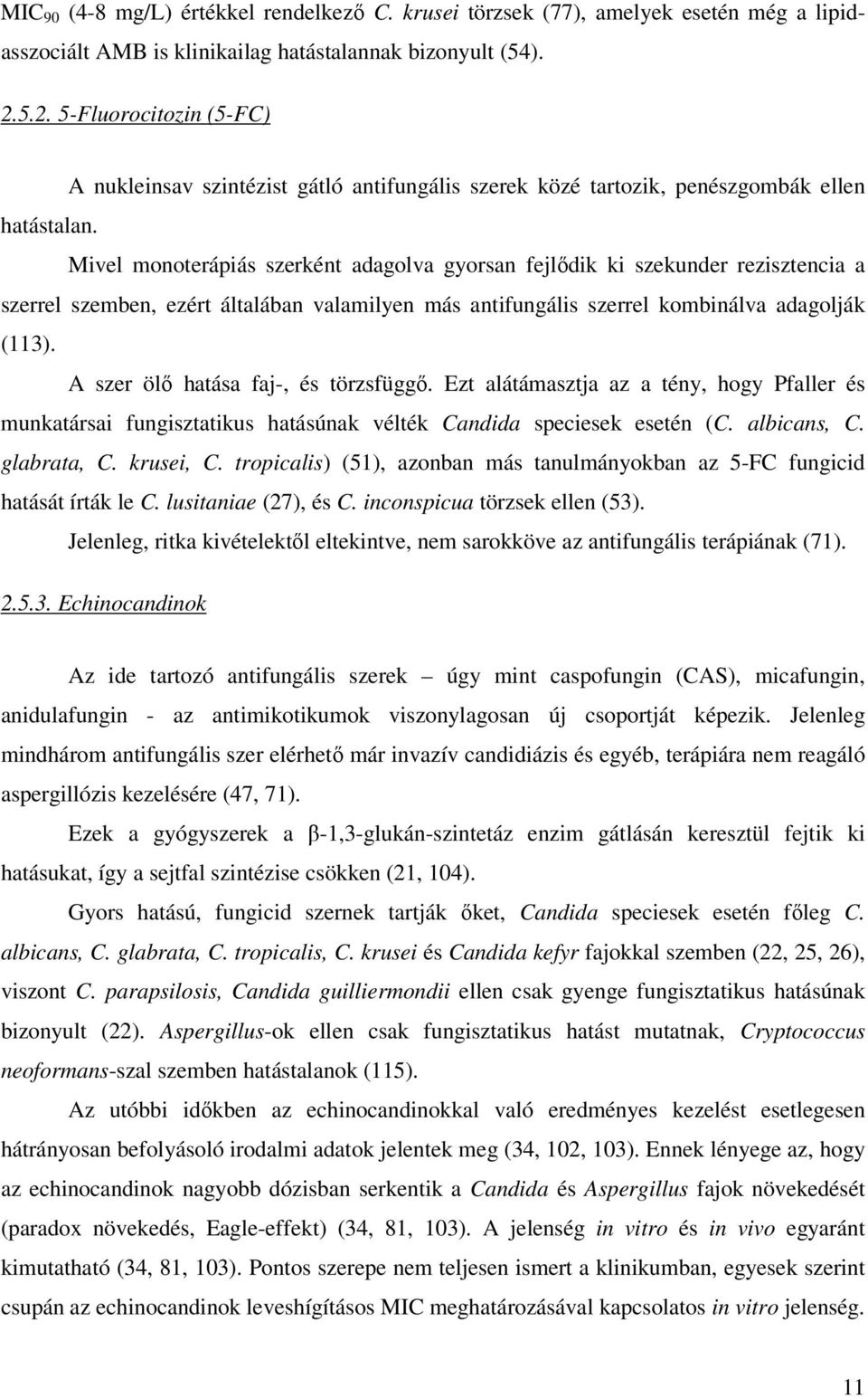 Mivel monoterápiás szerként adagolva gyorsan fejlıdik ki szekunder rezisztencia a szerrel szemben, ezért általában valamilyen más antifungális szerrel kombinálva adagolják (113).