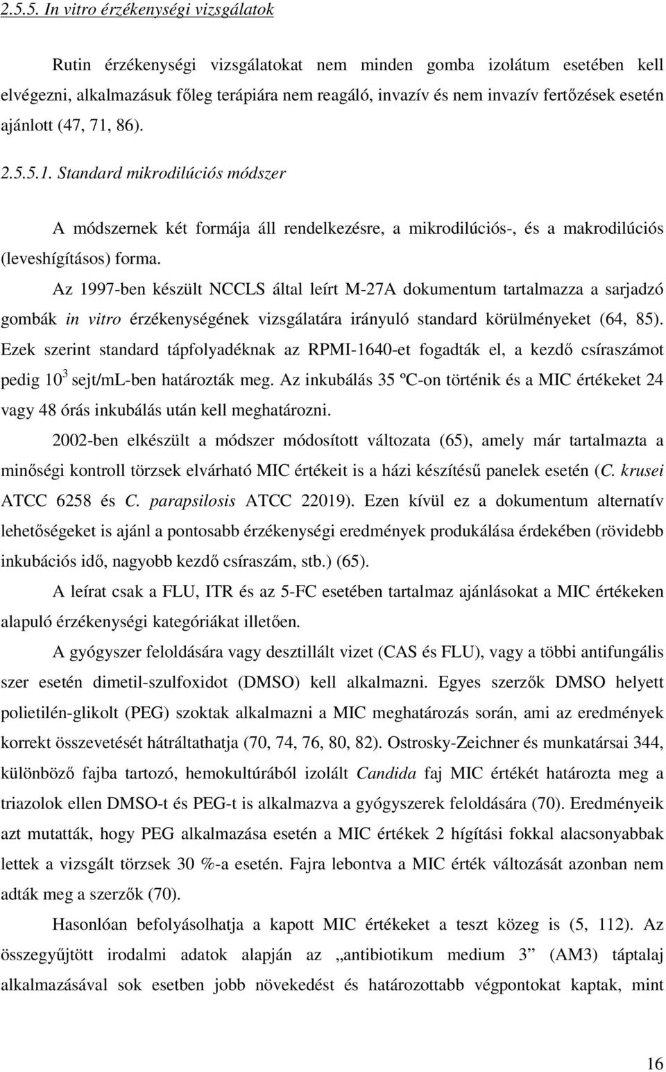 Az 1997-ben készült NCCLS által leírt M-27A dokumentum tartalmazza a sarjadzó gombák in vitro érzékenységének vizsgálatára irányuló standard körülményeket (64, 85).