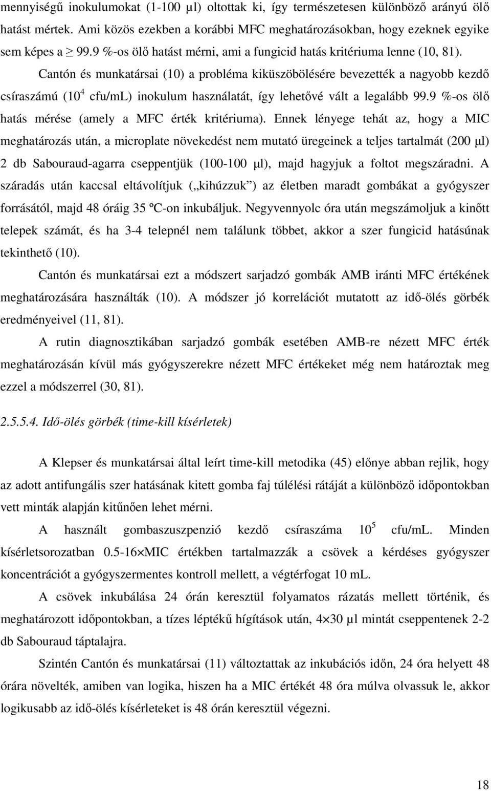 Cantón és munkatársai (10) a probléma kiküszöbölésére bevezették a nagyobb kezdı csíraszámú (10 4 cfu/ml) inokulum használatát, így lehetıvé vált a legalább 99.