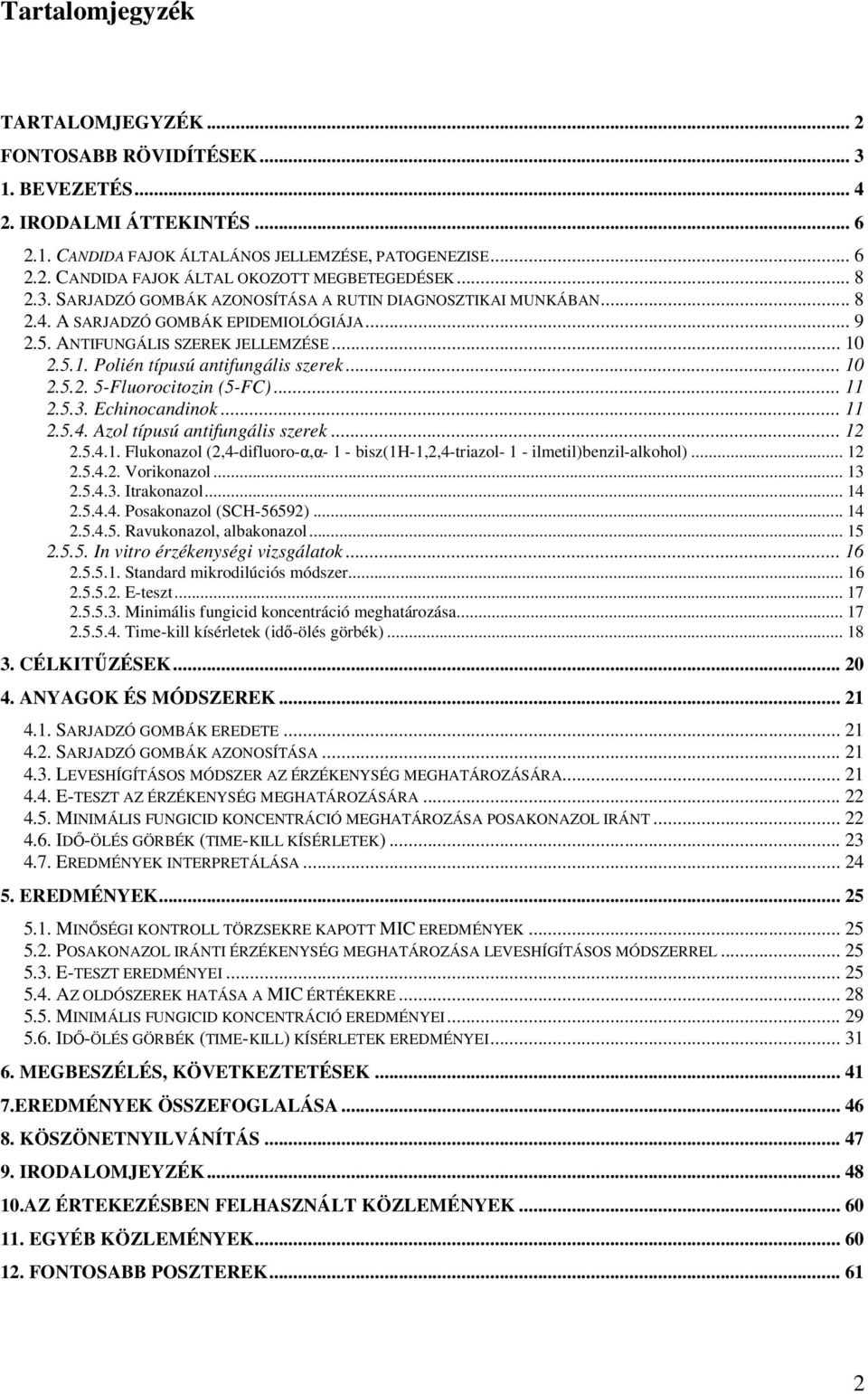 .. 10 2.5.2. 5-Fluorocitozin (5-FC)... 11 2.5.3. Echinocandinok... 11 2.5.4. Azol típusú antifungális szerek... 12 2.5.4.1. Flukonazol (2,4-difluoro-α,α- 1 - bisz(1h-1,2,4-triazol- 1 - ilmetil)benzil-alkohol).