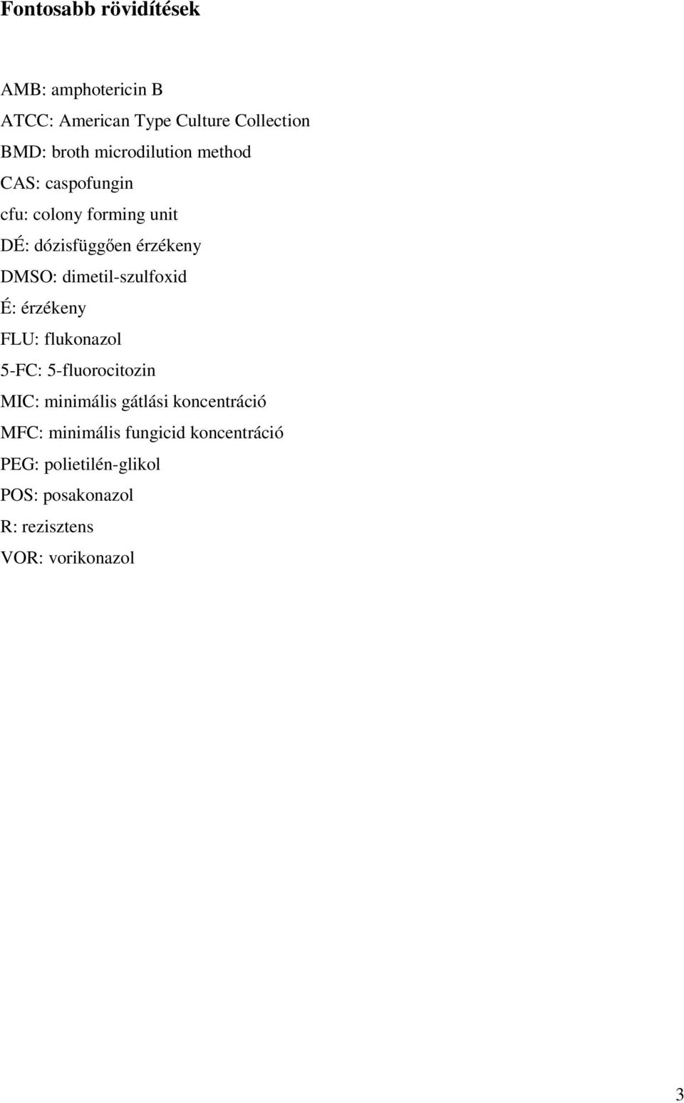 dimetil-szulfoxid É: érzékeny FLU: flukonazol 5-FC: 5-fluorocitozin MIC: minimális gátlási