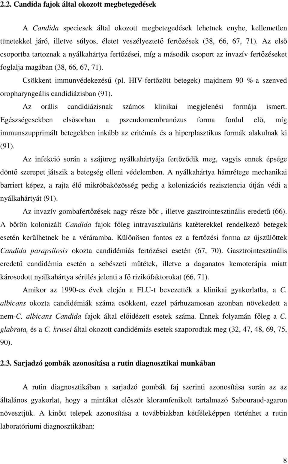 HIV-fertızött betegek) majdnem 90 %-a szenved oropharyngeális candidiázisban (91). Az orális candidiázisnak számos klinikai megjelenési formája ismert.