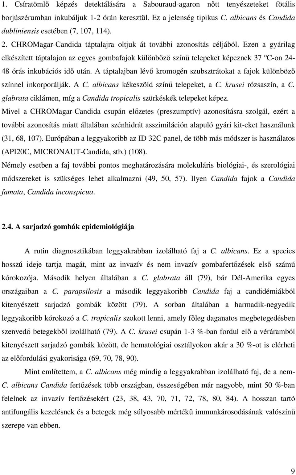 Ezen a gyárilag elkészített táptalajon az egyes gombafajok különbözı színő telepeket képeznek 37 ºC-on 24-48 órás inkubációs idı után.