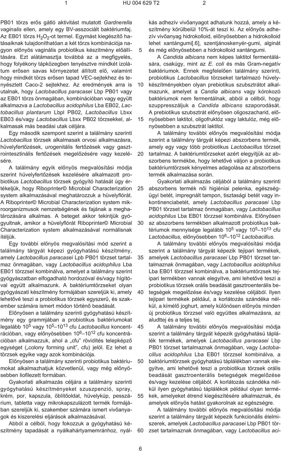 Ezt alátámasztja továbbá az a megfigyelés, hogy folyékony tápközegben tenyésztve mindkét izolátum erõsen savas környezetet állított elõ, valamint hogy mindkét törzs erõsen tapad VEC-sejtekhez és