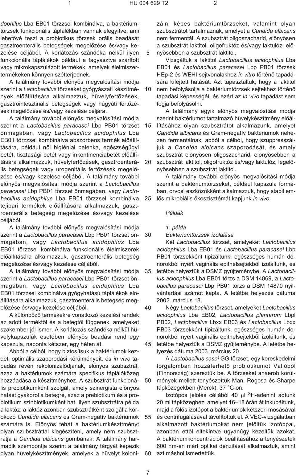 A korlátozás szándéka nélkül ilyen funkcionális táplálékok például a fagyasztva szárított vagy mikrokapszulázott termékek, amelyek élelmiszertermékeken könnyen szétterjednek.