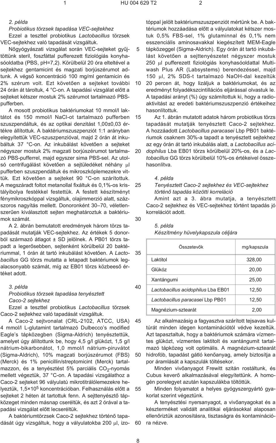 Körülbelül óra elteltével a sejtekhez gentamicint és magzati borjúszérumot adtunk. A végsõ koncentráció 0 mg/ml gentamicin és 2% szérum volt.