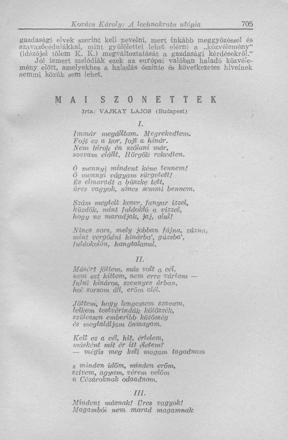 M A I S Z O N E T T E K Irta: VAJKAY LAJOS (Budapest) I. Immár megálltam. Megrekedtem. Fojt ez a kor, fojt a hinár. Nemi birok én szólani már, szavam elállt. Hörgök rekedten.