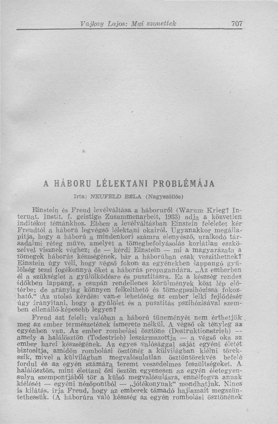 Ugyanakkor megállapítja, hogy a háború a mindenkori számra elenyésző, uralkodó társadalmi réteg műve, amelyet a tömegbefolyásolás korlátlan eszközeivel, visznek véghez; de kérdi Einstein mi a