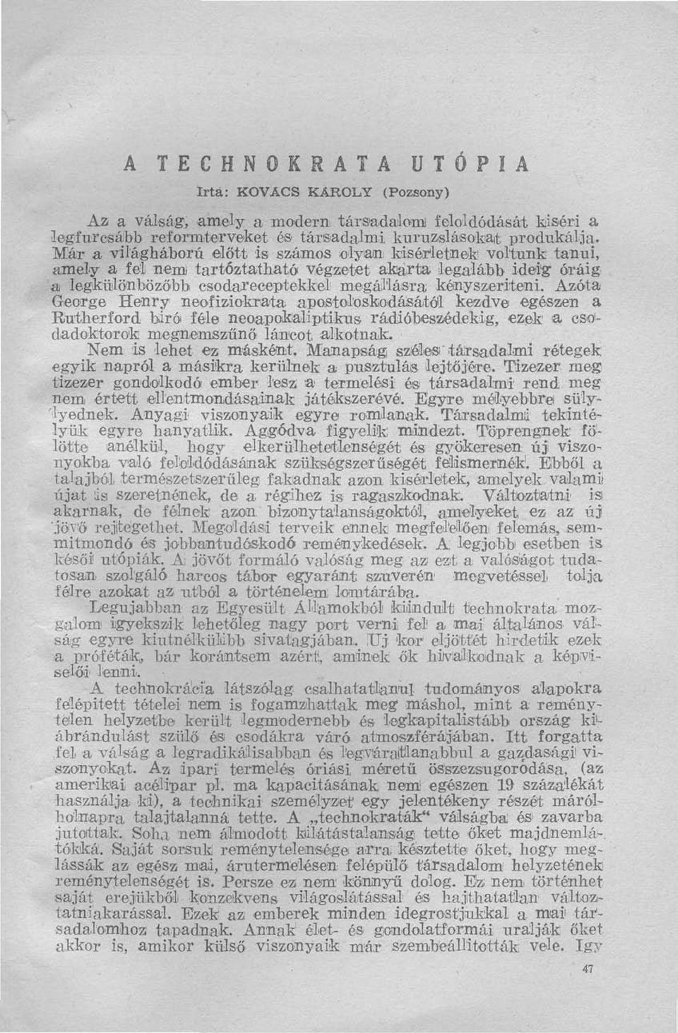 Azóta George Henry neofiziokrata apostoloskodásától kezdve egészen a Rutherford báró féle neoapokaliptikus rádióbeszédekig, ezek a cso dadoktorok megnemszűnő láncot alkotnak. Nem is lehet ez másként.