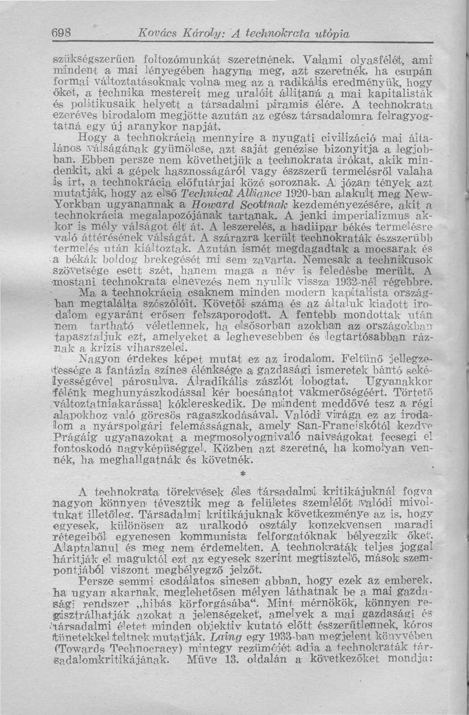 a mai kapitalisták és politikusaik helyett a társadalmi piramis élére. A technokrata ezeréves birodalom megjötte azután az egész társadalomra felragyog tatná egy új aranykor napját.