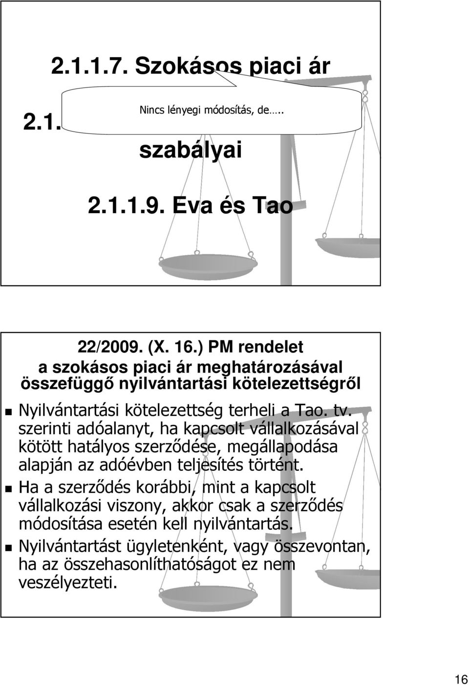 szerinti adóalanyt, ha kapcsolt vállalkozásával kötött hatályos szerződése, megállapodása alapján az adóévben teljesítés történt.