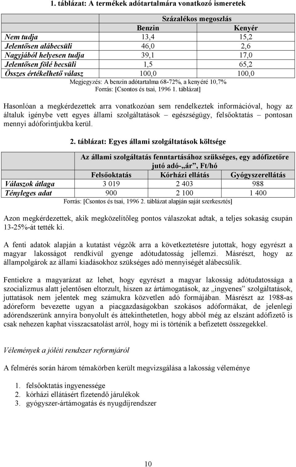 táblázat] Hasonlóan a megkérdezettek arra vonatkozóan sem rendelkeztek információval, hogy az általuk igénybe vett egyes állami szolgáltatások egészségügy, felsőoktatás pontosan mennyi adóforintjukba