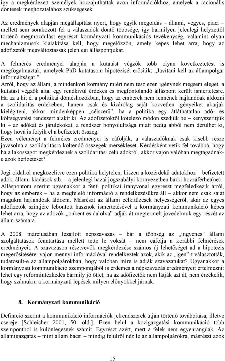 egyrészt kormányzati kommunikációs tevékenység, valamint olyan mechanizmusok kialakítása kell, hogy megelőzzön, amely képes lehet arra, hogy az adófizetők megváltoztassák jelenlegi álláspontjukat.