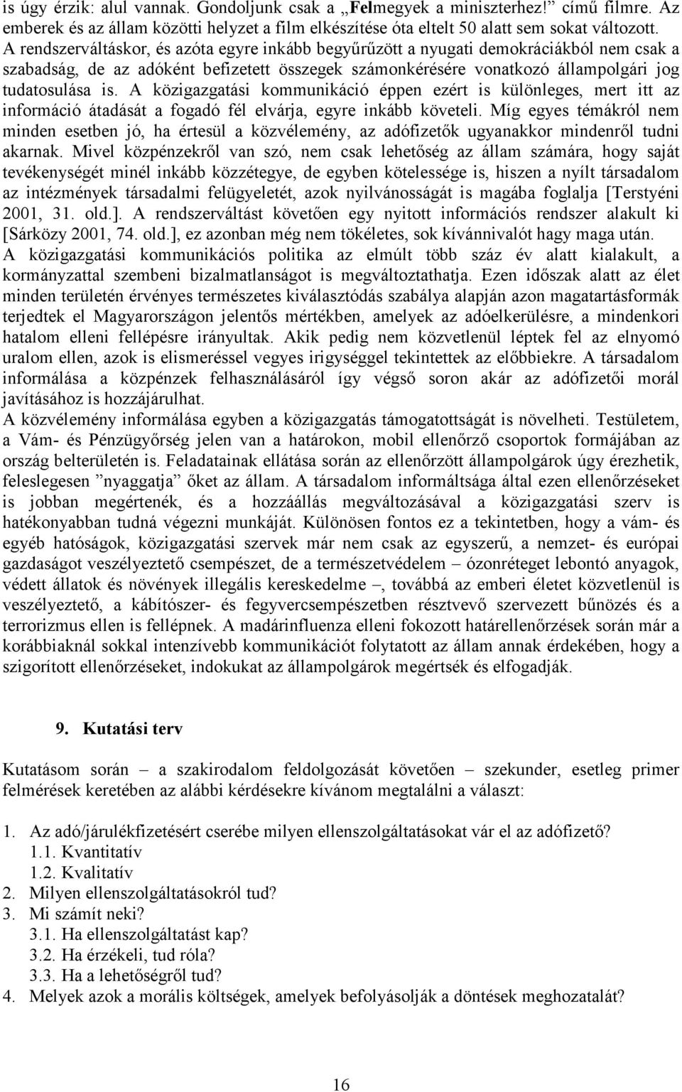 A közigazgatási kommunikáció éppen ezért is különleges, mert itt az információ átadását a fogadó fél elvárja, egyre inkább követeli.