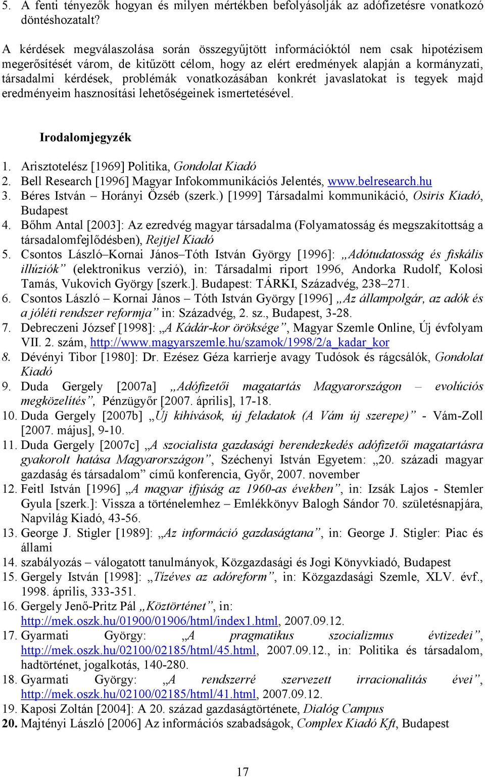 problémák vonatkozásában konkrét javaslatokat is tegyek majd eredményeim hasznosítási lehetőségeinek ismertetésével. Irodalomjegyzék 1. Arisztotelész [1969] Politika, Gondolat Kiadó 2.