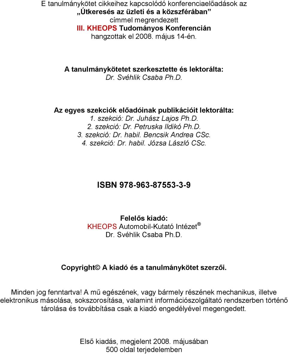 szekció: Dr. habil. Bencsik Andrea CSc. 4. szekció: Dr. habil. Józsa László CSc. ISBN 978-963-87553-3-9 Felelős kiadó: KHEOPS Automobil-Kutató Intézet Dr. Svéhlik Csaba Ph.D. Copyright A kiadó és a tanulmánykötet szerzői.