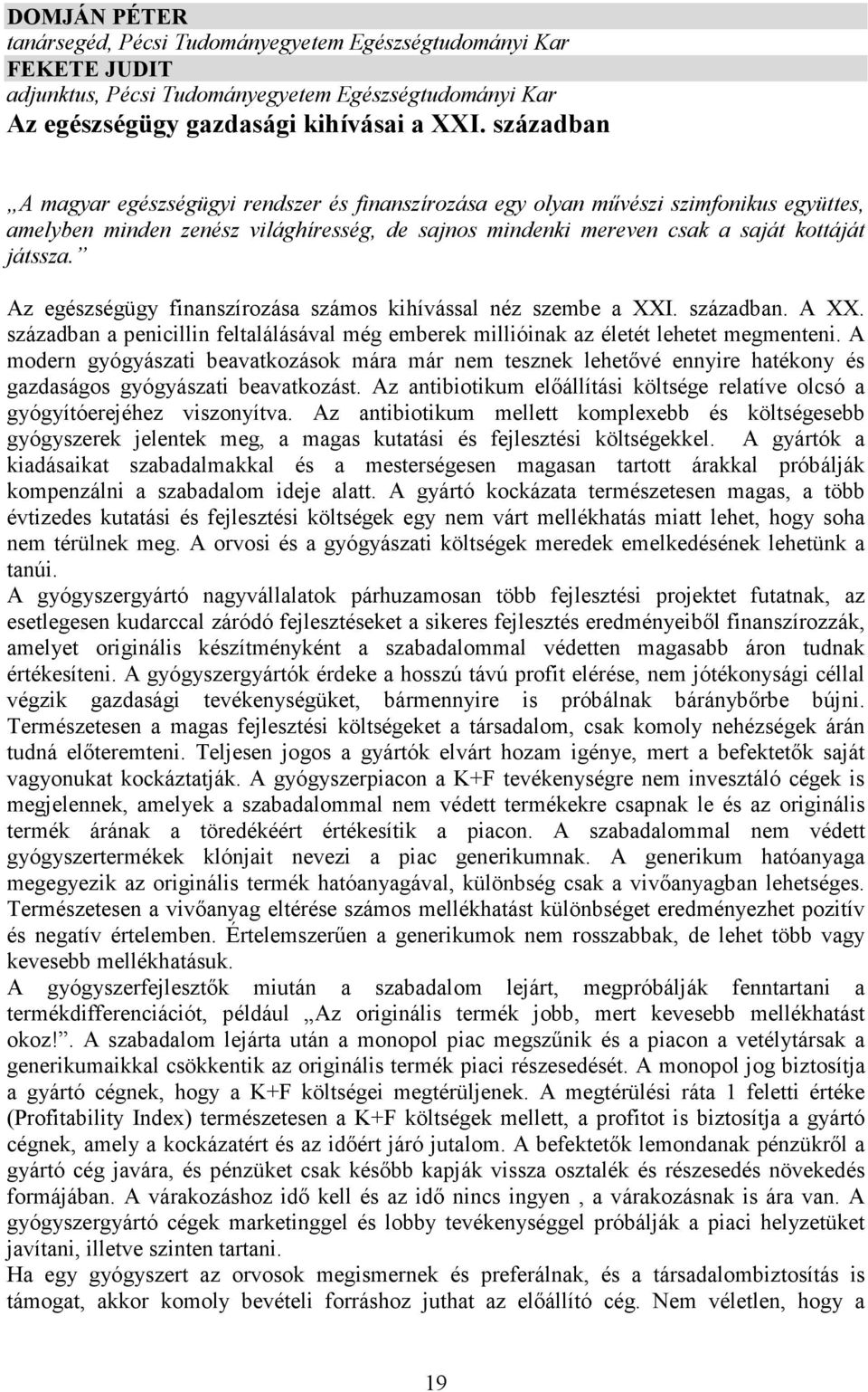 Az egészségügy finanszírozása számos kihívással néz szembe a XXI. században. A XX. században a penicillin feltalálásával még emberek millióinak az életét lehetet megmenteni.