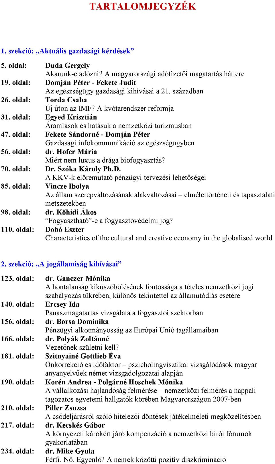 oldal: Egyed Krisztián Áramlások és hatásuk a nemzetközi turizmusban 47. oldal: Fekete Sándorné - Domján Péter Gazdasági infokommunikáció az egészségügyben 56. oldal: dr.