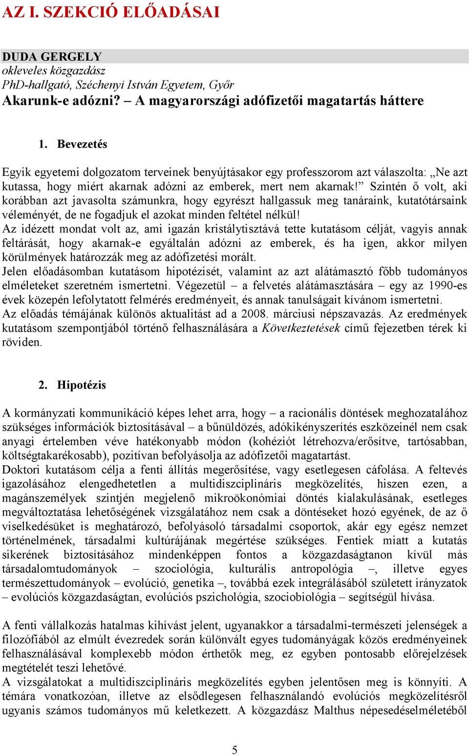 Szintén ő volt, aki korábban azt javasolta számunkra, hogy egyrészt hallgassuk meg tanáraink, kutatótársaink véleményét, de ne fogadjuk el azokat minden feltétel nélkül!