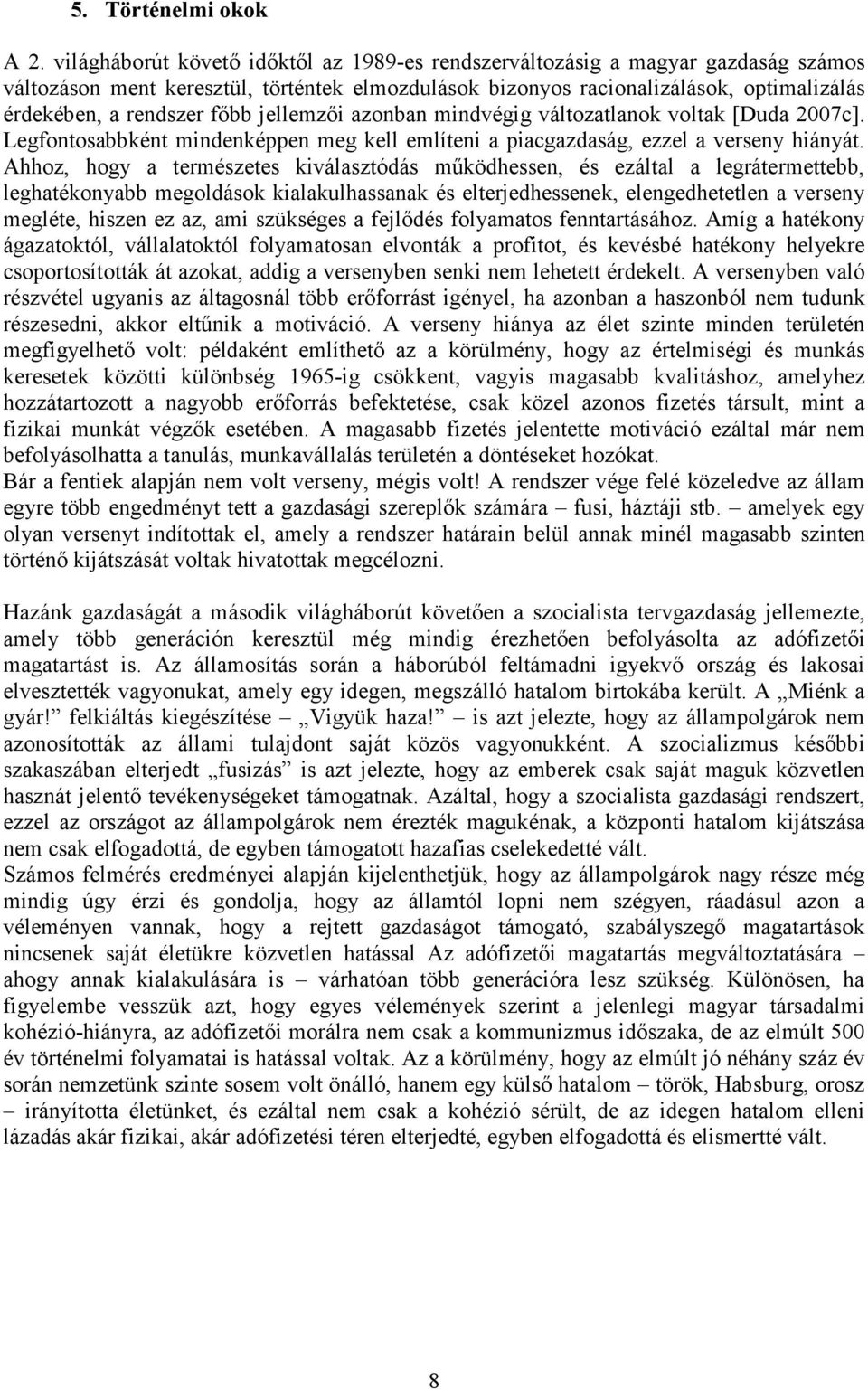 főbb jellemzői azonban mindvégig változatlanok voltak [Duda 2007c]. Legfontosabbként mindenképpen meg kell említeni a piacgazdaság, ezzel a verseny hiányát.