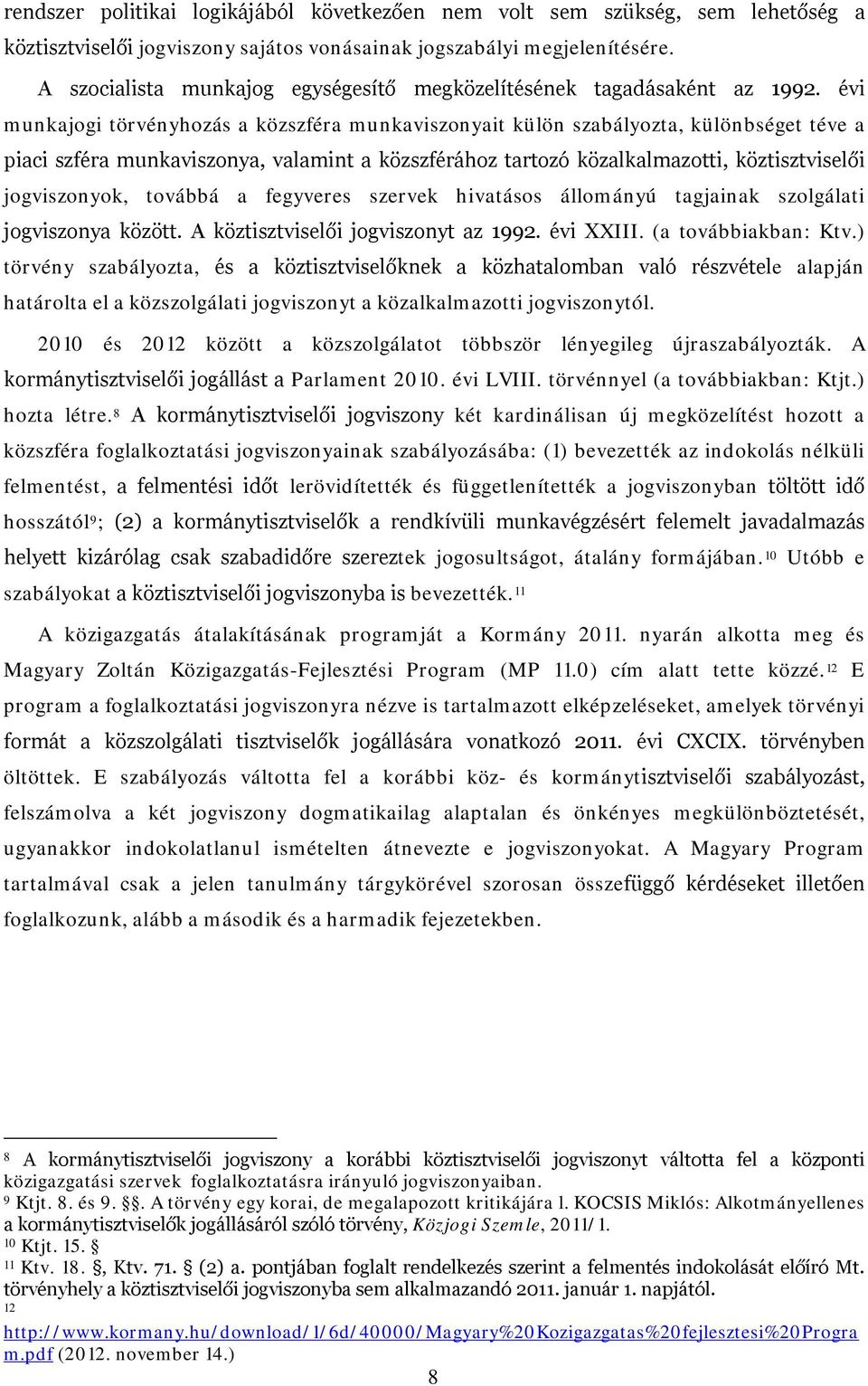 évi munkajogi törvényhozás a közszféra munkaviszonyait külön szabályozta, különbséget téve a piaci szféra munkaviszonya, valamint a közszférához tartozó közalkalmazotti, köztisztviselői jogviszonyok,