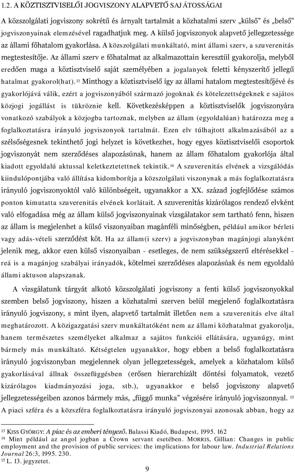 Az állami szerv e főhatalmat az alkalmazottain keresztül gyakorolja, melyből eredően maga a köztisztviselő saját személyében a jogalanyok feletti kényszerítő jellegű hatalmat gyakorol(hat).