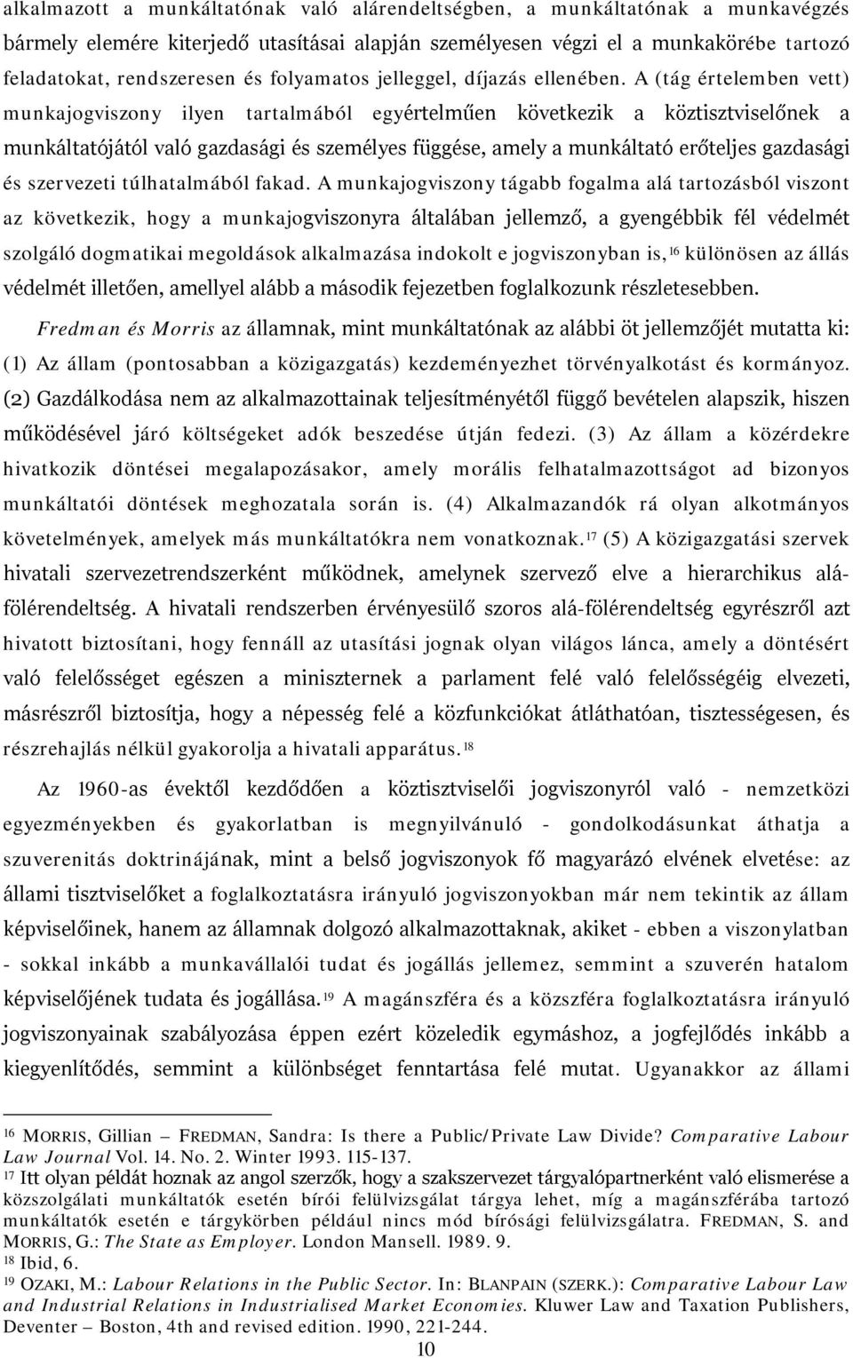 A (tág értelemben vett) munkajogviszony ilyen tartalmából egyértelműen következik a köztisztviselőnek a munkáltatójától való gazdasági és személyes függése, amely a munkáltató erőteljes gazdasági és