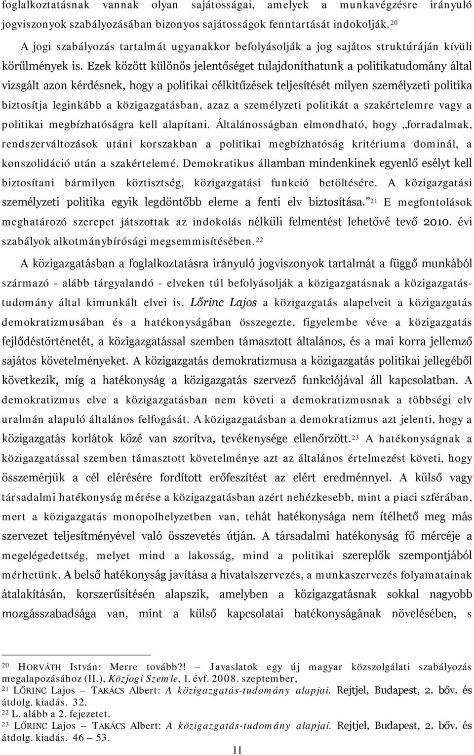 Ezek között különös jelentőséget tulajdoníthatunk a politikatudomány által vizsgált azon kérdésnek, hogy a politikai célkitűzések teljesítését milyen személyzeti politika biztosítja leginkább a