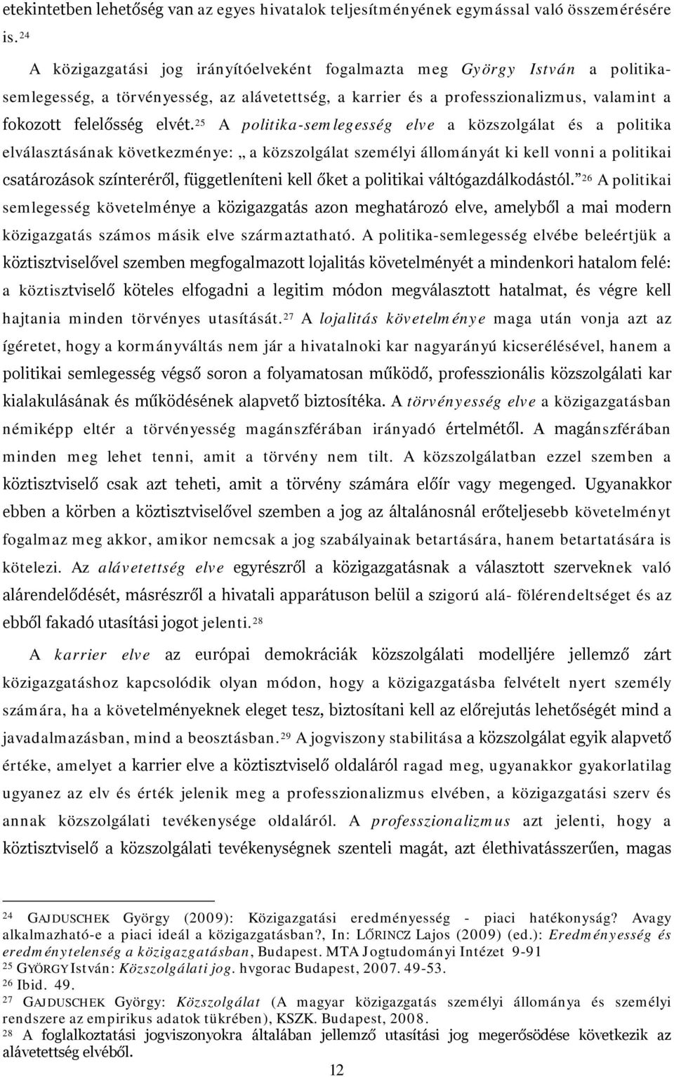 25 A politika-semlegesség elve a közszolgálat és a politika elválasztásának következménye: a közszolgálat személyi állományát ki kell vonni a politikai csatározások színteréről, függetleníteni kell