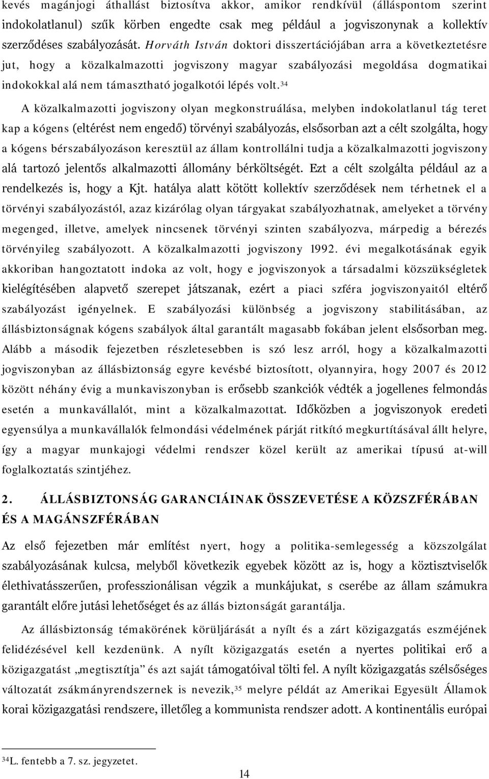 34 A közalkalmazotti jogviszony olyan megkonstruálása, melyben indokolatlanul tág teret kap a kógens (eltérést nem engedő) törvényi szabályozás, elsősorban azt a célt szolgálta, hogy a kógens