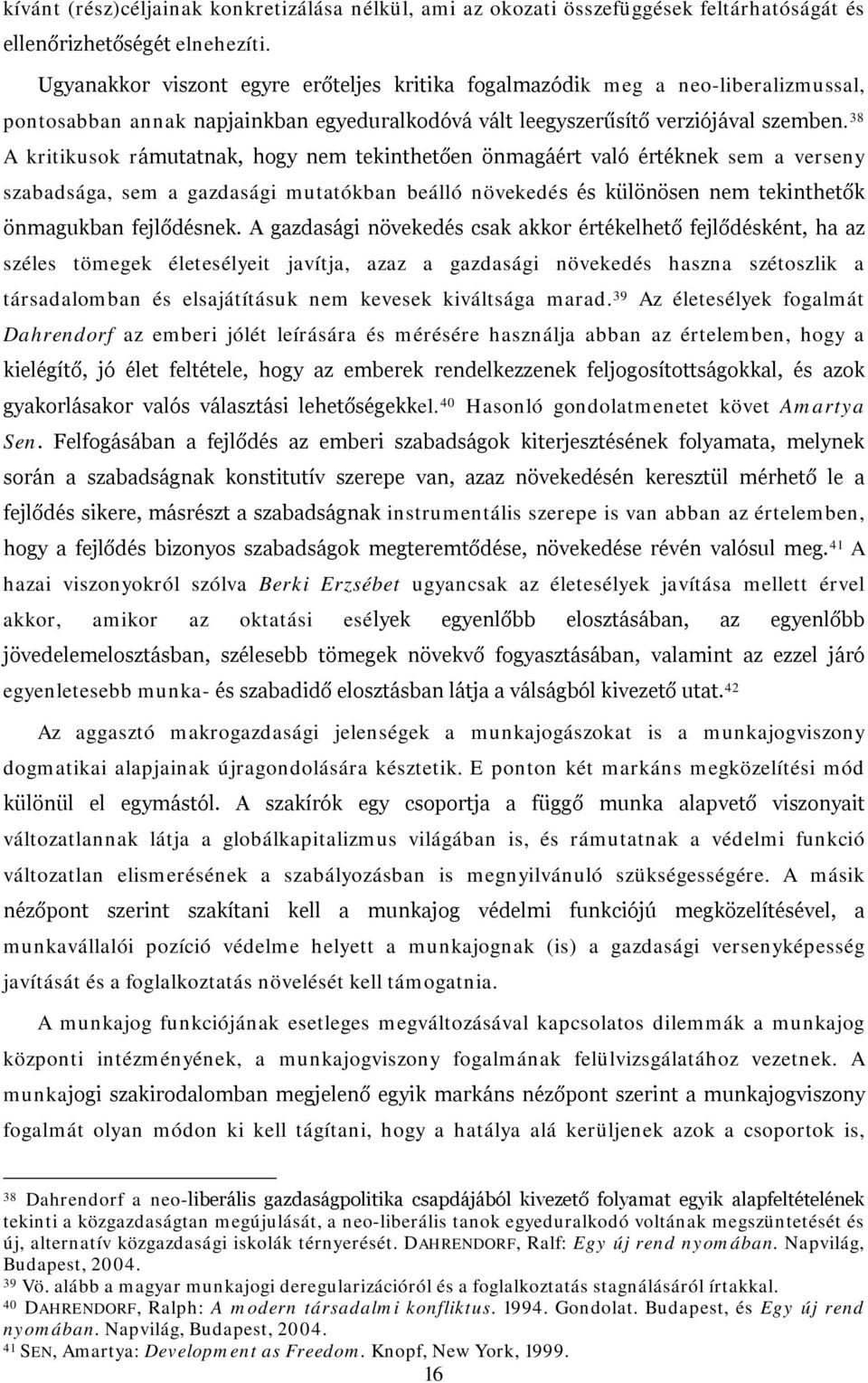 38 A kritikusok rámutatnak, hogy nem tekinthetően önmagáért való értéknek sem a verseny szabadsága, sem a gazdasági mutatókban beálló növekedés és különösen nem tekinthetők önmagukban fejlődésnek.