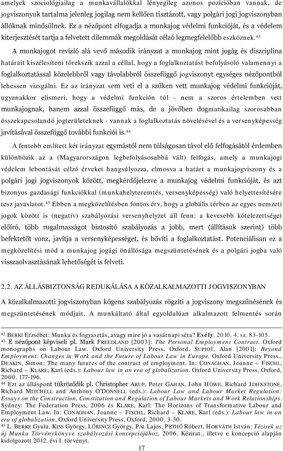 43 A munkajogot revízió alá vevő második irányzat a munkajog mint jogág és diszciplina határait kiszélesíteni törekszik azzal a céllal, hogy a foglalkoztatást befolyásoló valamennyi a