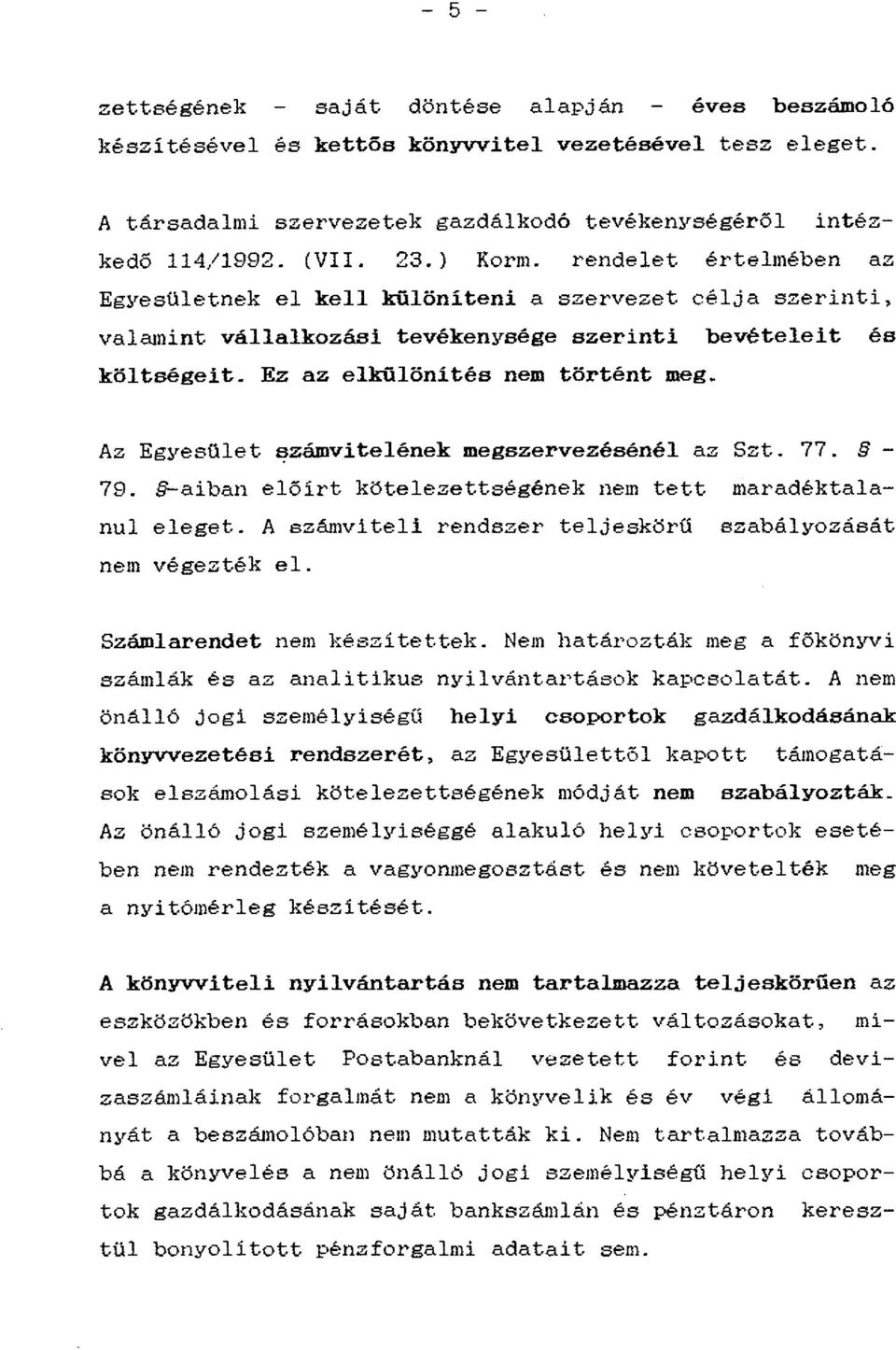 Az Egyesület számvitelének megszervezésénél az Szt. 77. - 79. -aiban előírt kötelezettségének nem tett maradéktalanul eleget. A számviteli rendszer teljeskörű szabályozását nem végezték el.