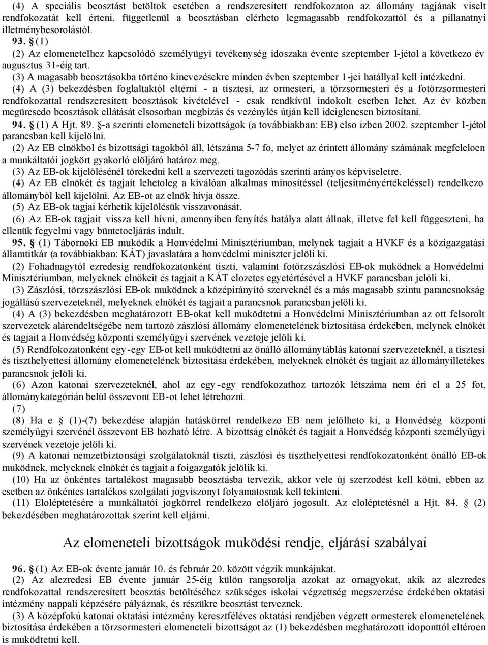 (3) A magasabb beosztásokba történo kinevezésekre minden évben szeptember 1-jei hatállyal kell intézkedni.