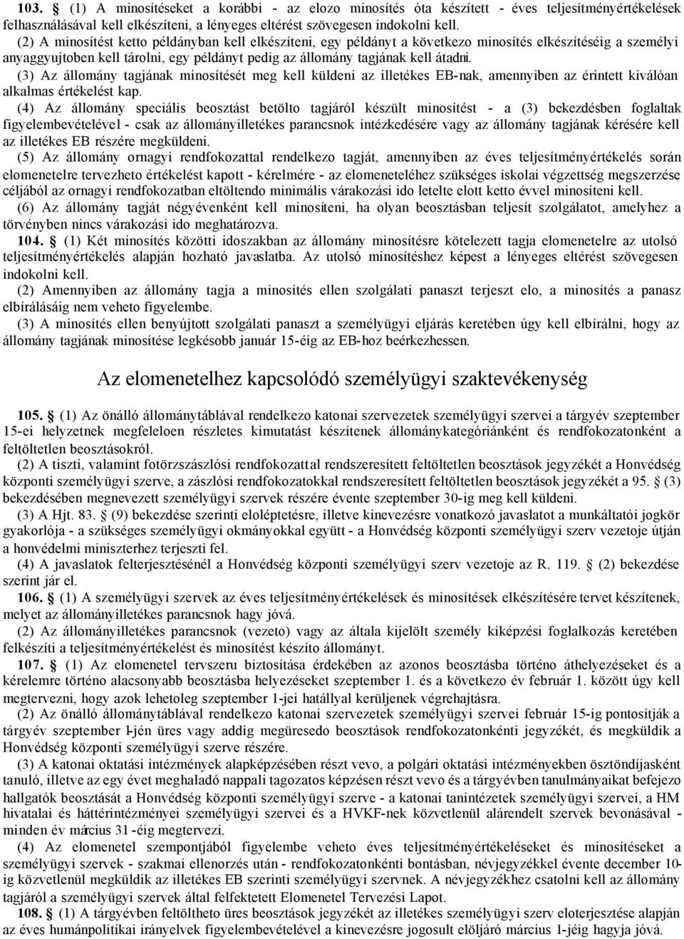 (3) Az állomány tagjának minosítését meg kell küldeni az illetékes EB-nak, amennyiben az érintett kiválóan alkalmas értékelést kap.