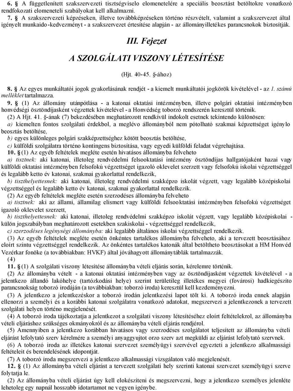 parancsnokok biztosítják. III. Fejezet A SZOLGÁLATI VISZONY LÉTESÍTÉSE (Hjt. 40-45. -ához) 8. Az egyes munkáltatói jogok gyakorlásának rendjét - a kiemelt munkáltatói jogkörök kivételével - az 1.