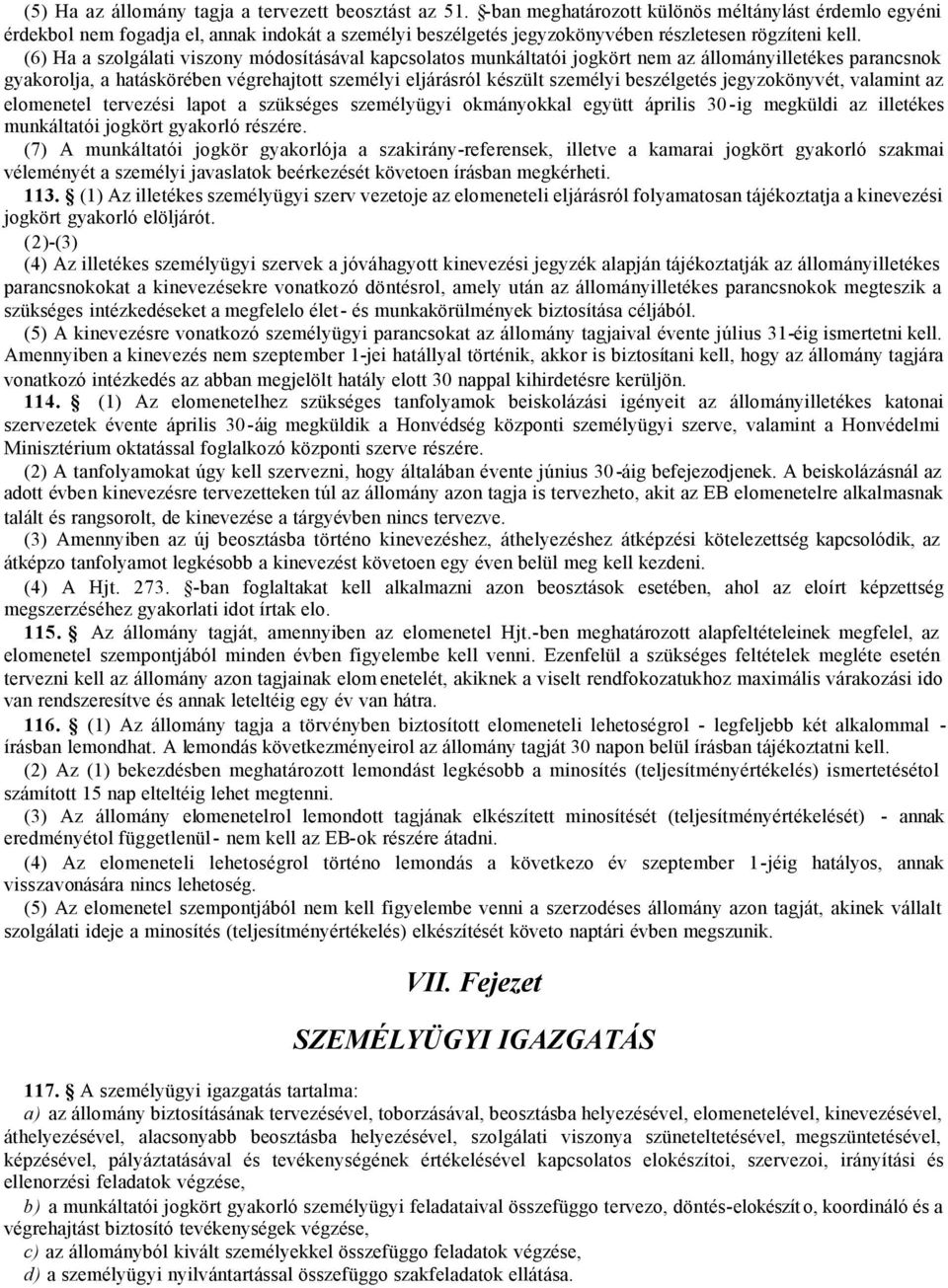 (6) Ha a szolgálati viszony módosításával kapcsolatos munkáltatói jogkört nem az állományilletékes parancsnok gyakorolja, a hatáskörében végrehajtott személyi eljárásról készült személyi beszélgetés