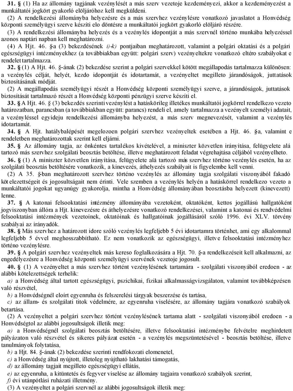 részére. (3) A rendelkezési állományba helyezés és a vezénylés idopontját a más szervnél történo munkába helyezéssel azonos naptári napban kell meghatározni. (4) A Hjt. 46.