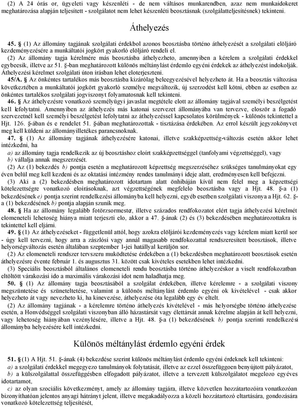 (1) Az állomány tagjának szolgálati érdekbol azonos beosztásba történo áthelyezését a szolgálati elöljáró kezdeményezésére a munkáltatói jogkört gyakorló elöljáró rendeli el.