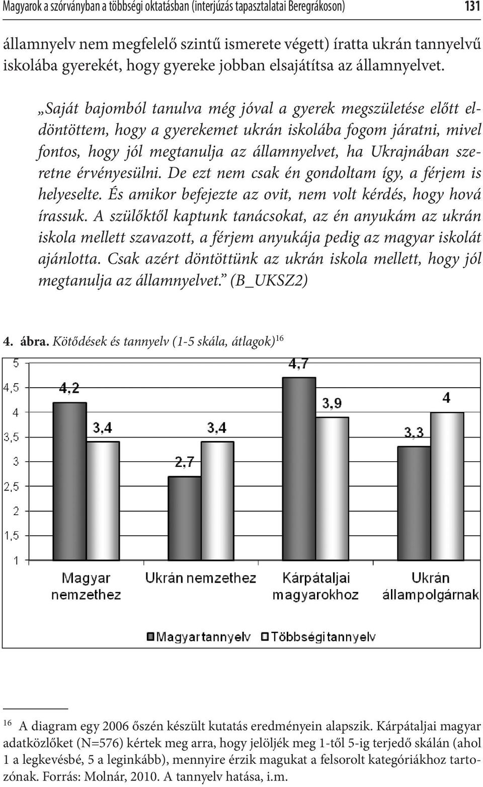 Saját bajomból tanulva még jóval a gyerek megszületése előtt eldöntöttem, hogy a gyerekemet ukrán iskolába fogom járatni, mivel fontos, hogy jól megtanulja az államnyelvet, ha Ukrajnában szeretne