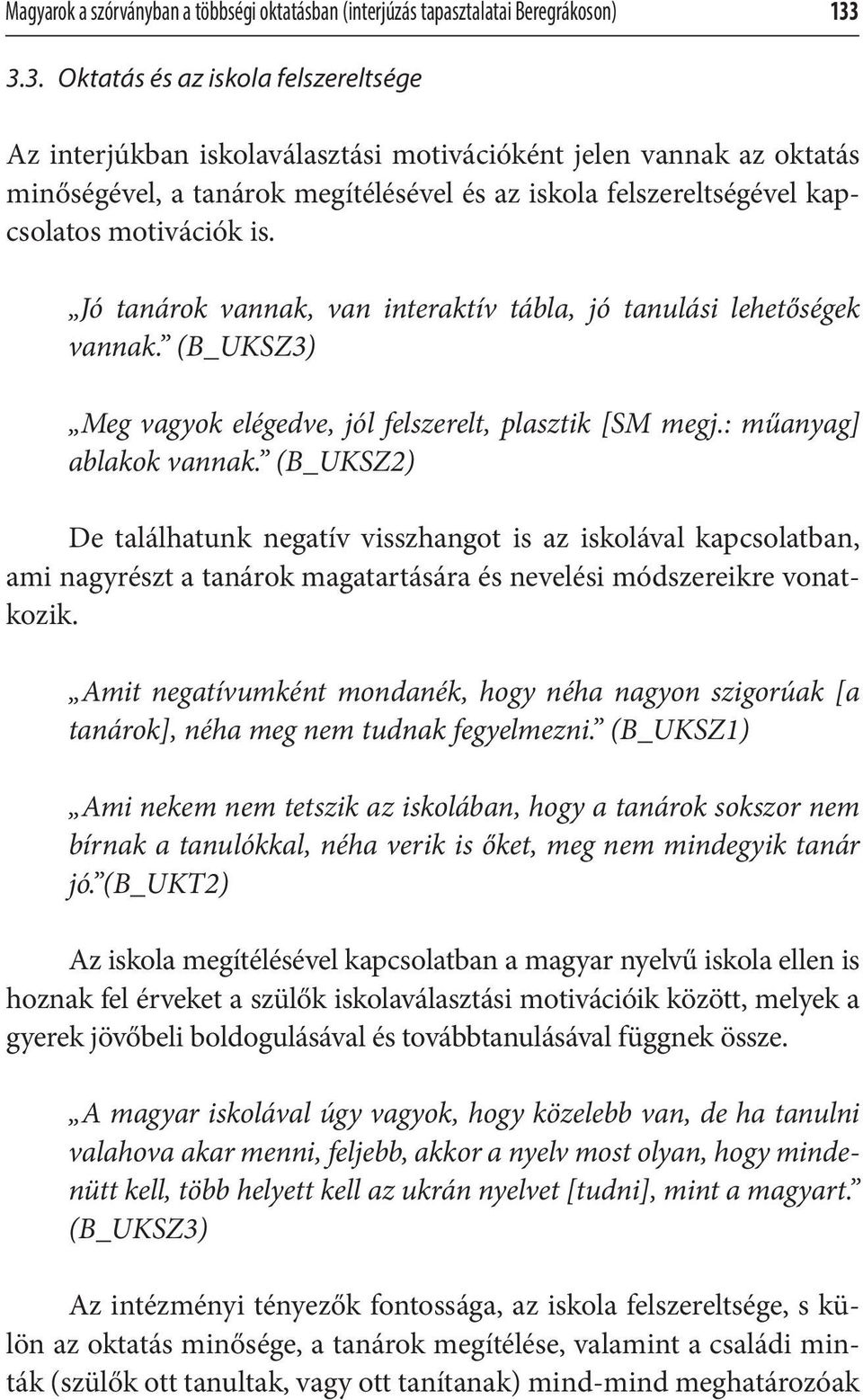 motivációk is. Jó tanárok vannak, van interaktív tábla, jó tanulási lehetőségek vannak. (B_UKSZ3) Meg vagyok elégedve, jól felszerelt, plasztik [SM megj.: műanyag] ablakok vannak.