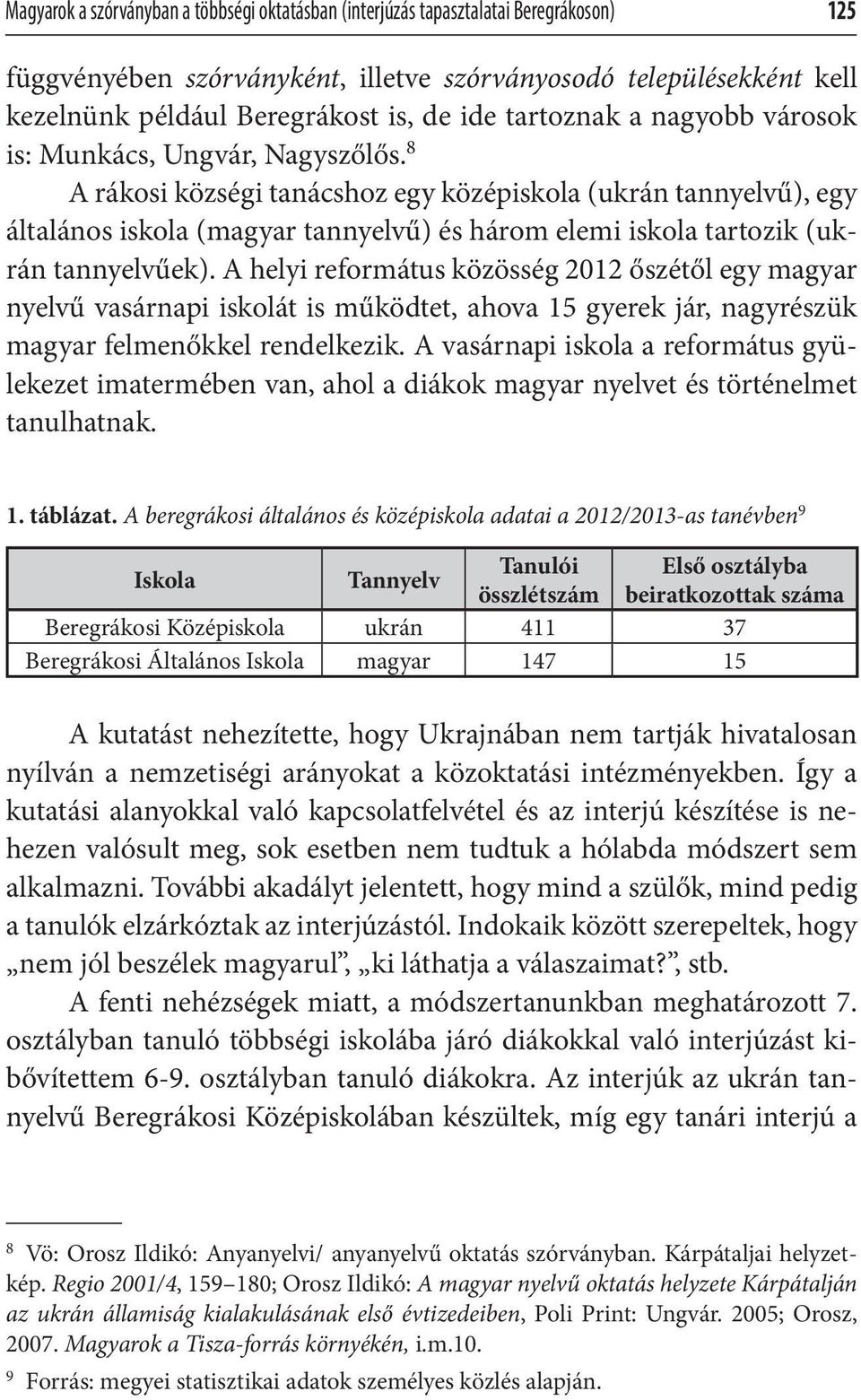 8 A rákosi községi tanácshoz egy középiskola (ukrán tannyelvű), egy általános iskola (magyar tannyelvű) és három elemi iskola tartozik (ukrán tannyelvűek).