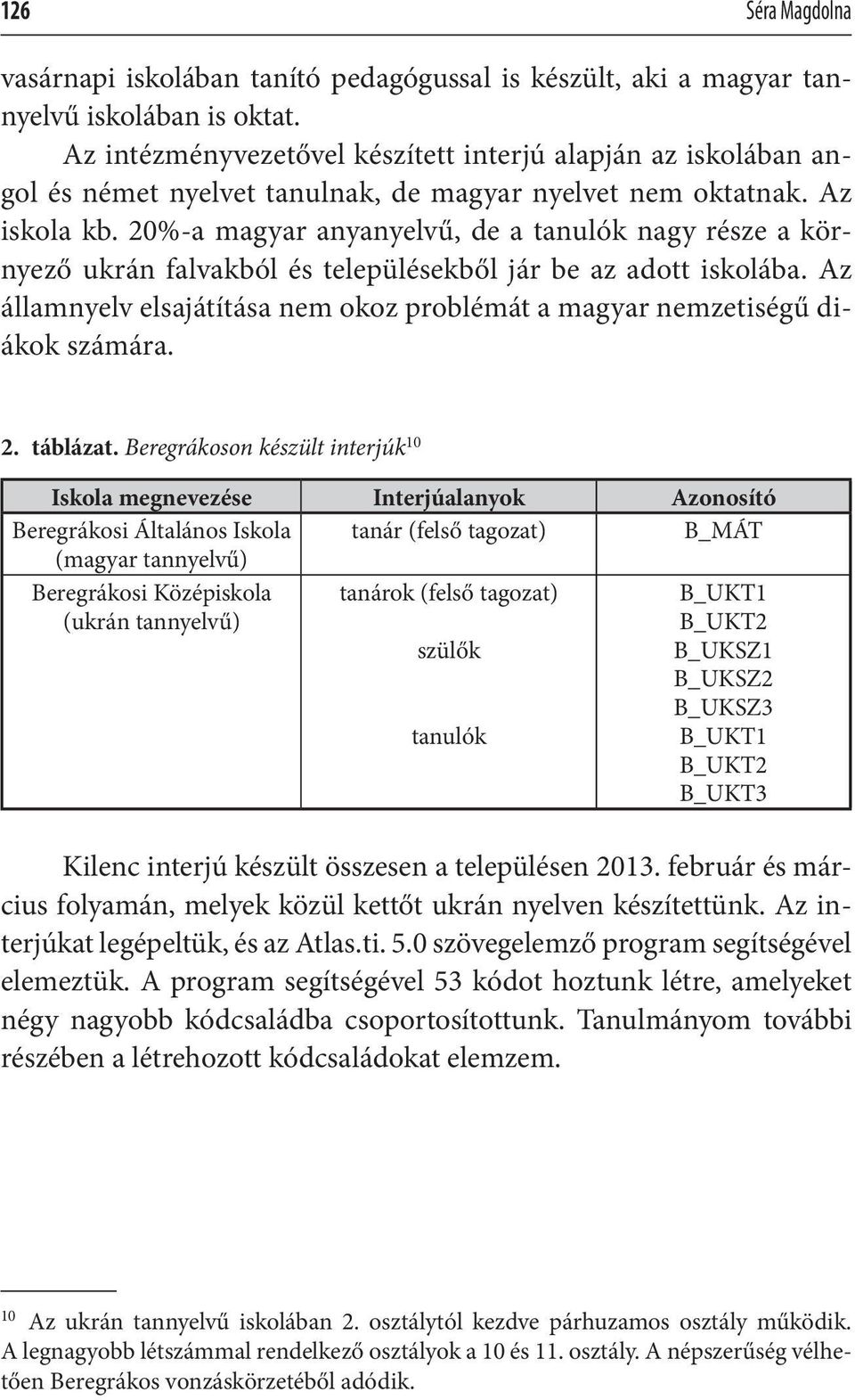 20%-a magyar anyanyelvű, de a tanulók nagy része a környező ukrán falvakból és településekből jár be az adott iskolába.