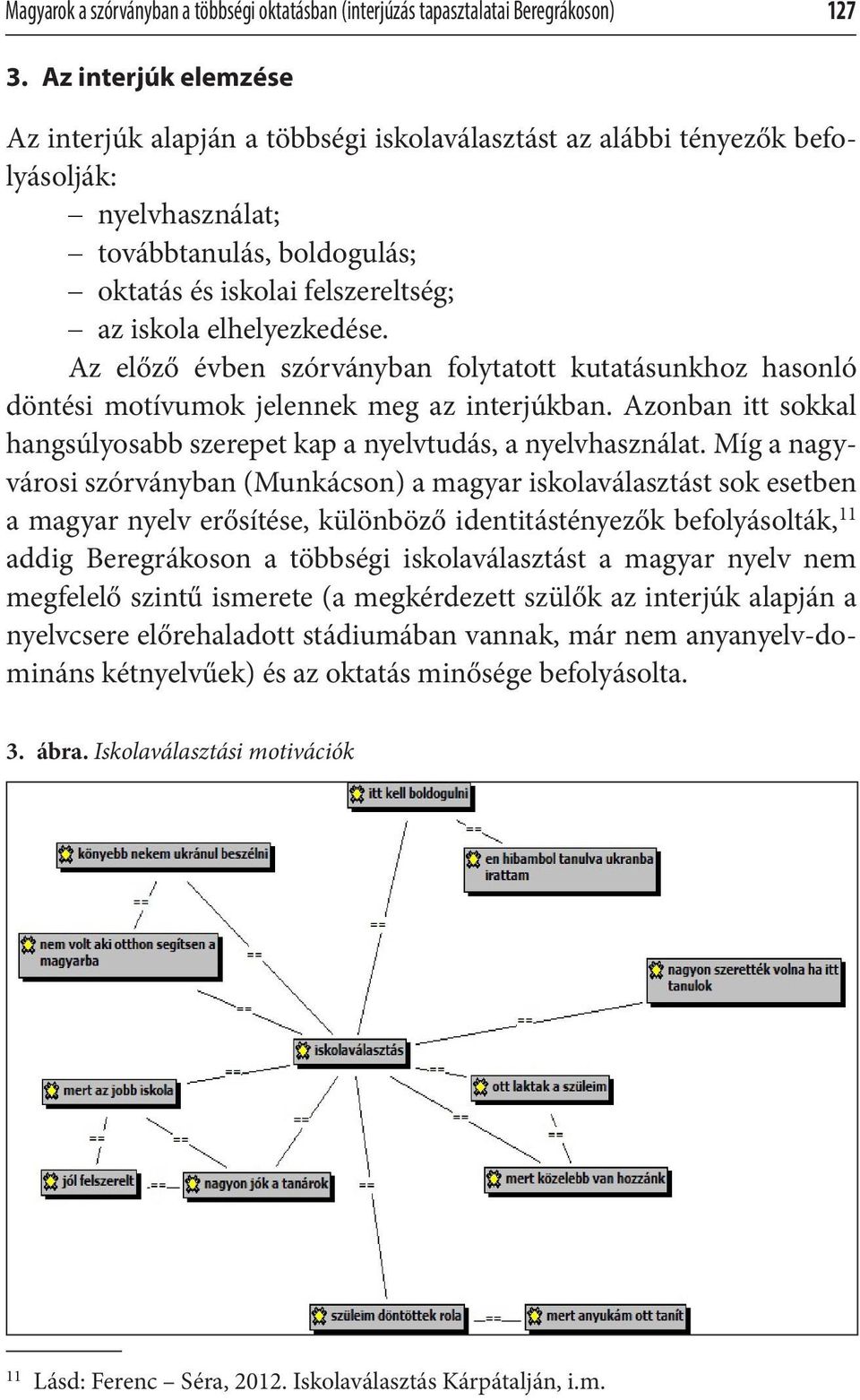 elhelyezkedése. Az előző évben szórványban folytatott kutatásunkhoz hasonló döntési motívumok jelennek meg az interjúkban. Azonban itt sokkal hangsúlyosabb szerepet kap a nyelvtudás, a nyelvhasználat.