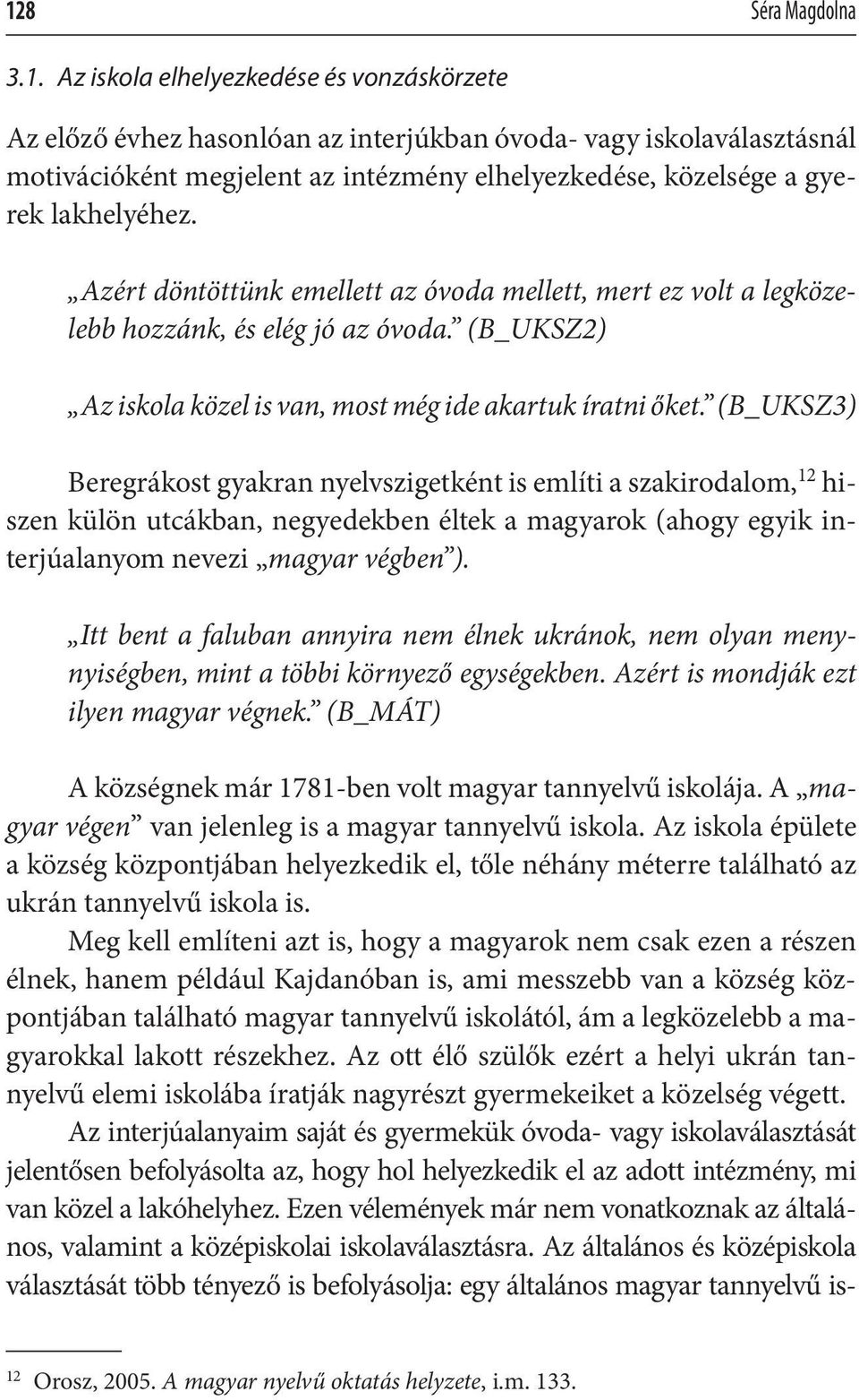 (B_UKSZ3) Beregrákost gyakran nyelvszigetként is említi a szakirodalom, 12 hiszen külön utcákban, negyedekben éltek a magyarok (ahogy egyik interjúalanyom nevezi magyar végben ).