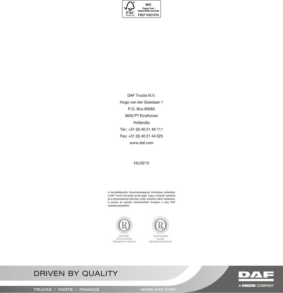 com HU:0213 A termékfejlesztés folyamatosságának biztosítása érdekében a DAF Trucks fenntartja annak jogát, hogy a műszaki adatokat és a