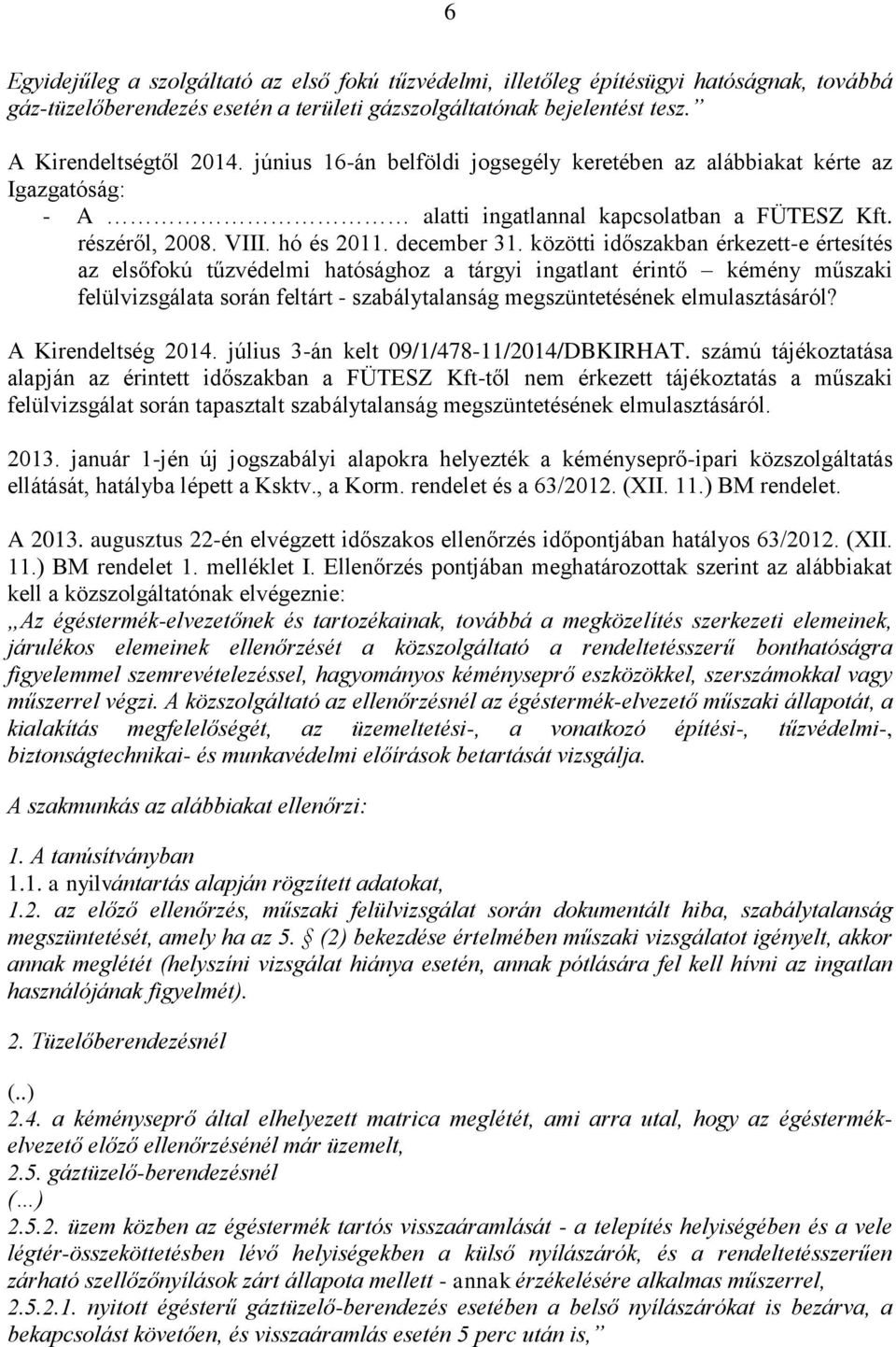 közötti időszakban érkezett-e értesítés az elsőfokú tűzvédelmi hatósághoz a tárgyi ingatlant érintő kémény műszaki felülvizsgálata során feltárt - szabálytalanság megszüntetésének elmulasztásáról?