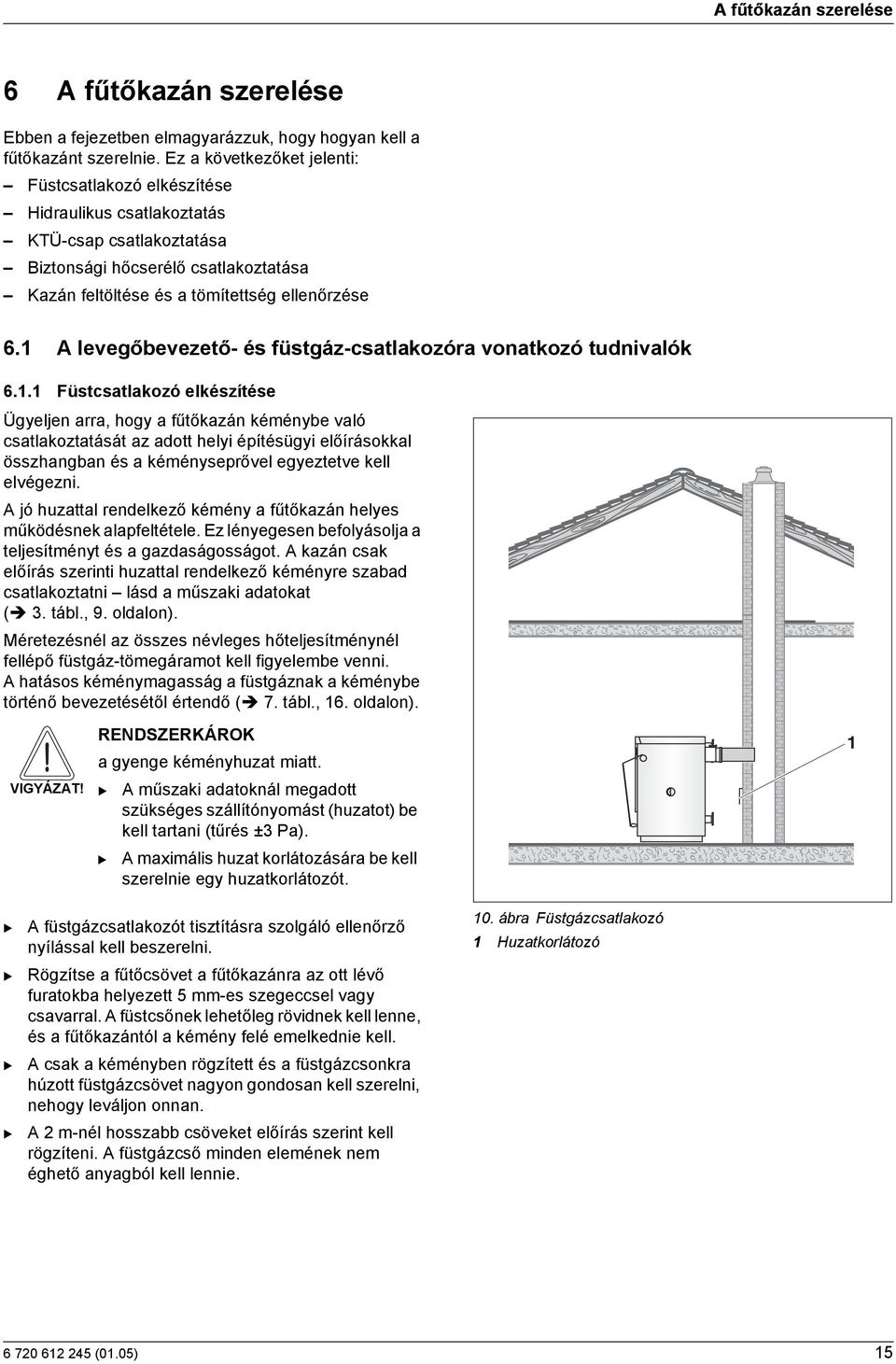 1 A levegőbevezető- és füstgáz-csatlakozóra vonatkozó tudnivalók 6.1.1 Füstcsatlakozó elkészítése Ügyeljen arra, hogy a fűtőkazán kéménybe való csatlakoztatását az adott helyi építésügyi előírásokkal összhangban és a kéményseprővel egyeztetve kell elvégezni.