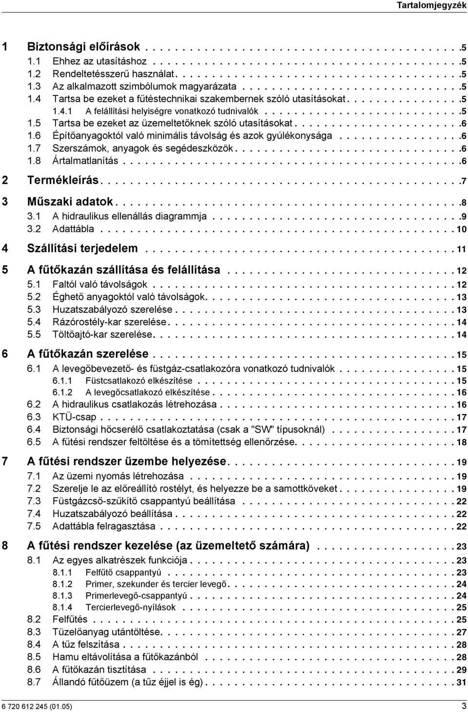 ......................6 1.6 Építőanyagoktól való minimális távolság és azok gyúlékonysága.................6 1.7 Szerszámok, anyagok és segédeszközök...............................6 1.8 Ártalmatlanítás.