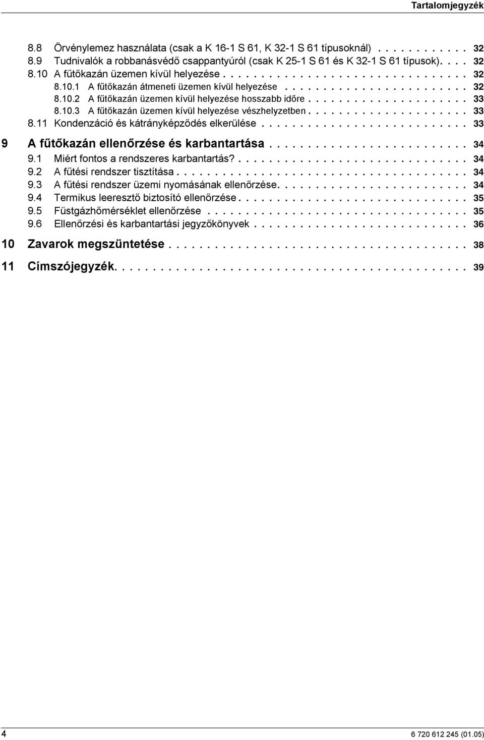 .................... 33 8.11 Kondenzáció és kátrányképződés elkerülése........................... 33 9 A fűtőkazán ellenőrzése és karbantartása.......................... 34 9.